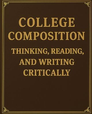 College Composition Thinking, Reading, and Writing Critically