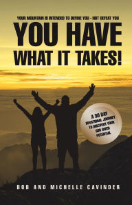 Title: You Have What It Takes: A 30 Day Devotional Journey To Uncover Your God Given Potential, Author: Bob And Michelle Cavinder