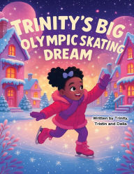 Title: Trinity's Big Olympic Skating Dream, Author: Trinity Tristin and Delia Bishop