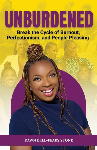 Unburdened: Break the Cycle of Burnout, Perfectionism, and People Pleasing