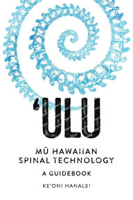 Title: 'ULU Mu Hawaiian Spinal Technology: A Guidebook, Author: Ke'oni Hanalei