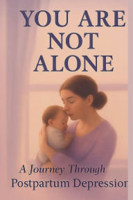 Title: You Are Not Alone: A Journey Through Postpartum Depression, Author: Kate-Rita Fon