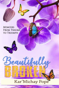 Free download pdf books online Beautifully Broken: Memoirs from Trauma to Triumph (English Edition) 9798218734886