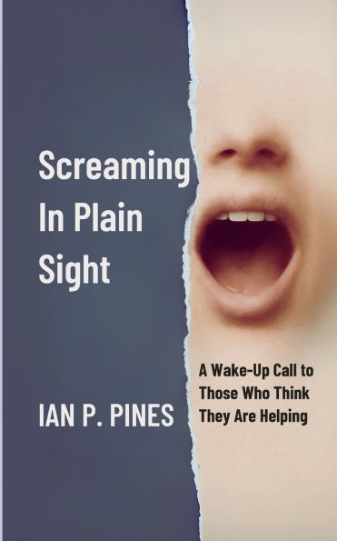 Screaming In Plain Sight: A Wake-Up Call to Those Who Think They Are Helping