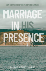 Free downloads of e book Marriage in His Presence: How The Presence of God Transforms Marriage