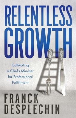 Relentless Growth: Cultivating a Chef's Mindset for Professional Fulfillment