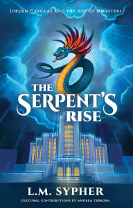 Title: Jorden Casillas and the Age of Monsters: The Serpent's Rise, Author: L.M. Sypher