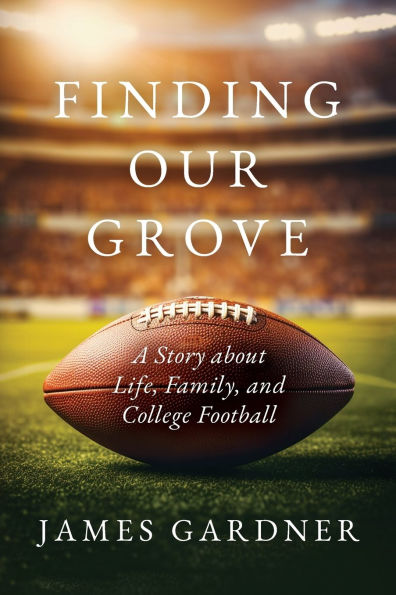 Finding Our Grove: A Story about Life, Family, and College Football