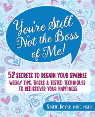 Title: You're Still Not the Boss of Me!: 52 Secrets to Regain Your Sparkle, Author: Stacie Boyar