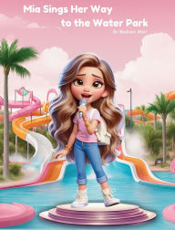 Title: Mia Sings Her Way to the Water Park, Author: Madison Weir