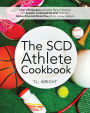 The SCD Athlete Cookbook: Over 250 Recipes and Meal Plans Following the Specific Carbohydrate Diet That Are Gluten-Free and Grain-Free for an Active Lifestyle