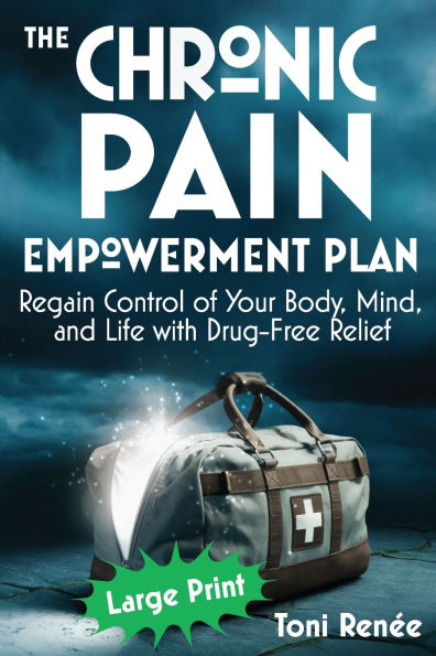 The Chronic Pain Empowerment Plan: Regain Control of Your Body, Mind, and Life with Drug-Free Relief