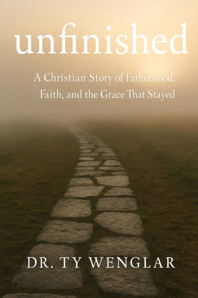 Unfinished: A Christian Story of Fatherhood, Faith and the Grace That Stayed