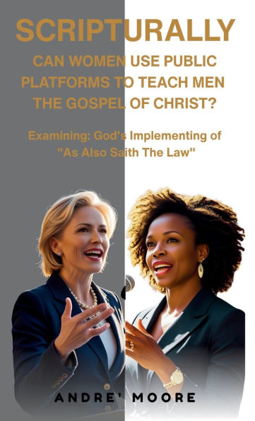 Scripturally Can Women Use Public Platforms To Teach Men The Gospel of Christ?: Examining: God's Implementing of "As Also Saith The Law"