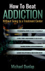 How To Beat Addiction Without Going to a Treatment Center: 7 Powerful Steps to Overcome Addiction