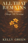 ALL THAT REMAINS: Finding Wholeness Through the Wreckage