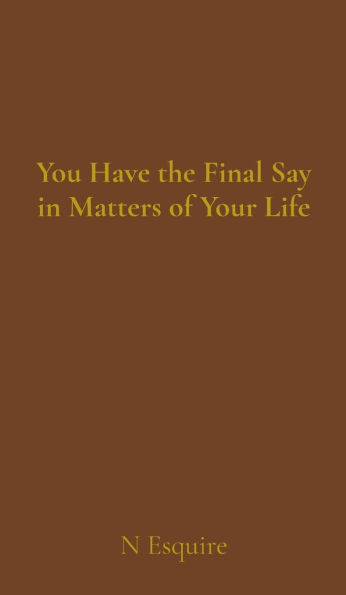 You Have the Final Say in Matters of Your Life