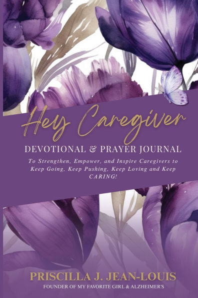 Hey Caregiver Devotional and Prayer Journal: Faith-Filled Encouragement, Prayers, and Reflection for Your Caregiving Journey