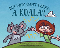 Title: But Why Can't I Keep a Koala, Author: Kerry Ann Houlette