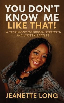 You Don't Know Me Like That!: A Testimony of Hidden Strength and Unseen Battles