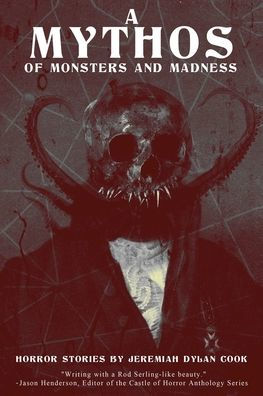 A Mythos of Monsters and Madness: Horror Stories by Jeremiah Dylan Cook