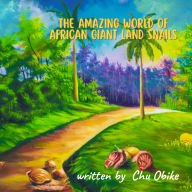 Title: The Amazing World of African Giant Land Snail, Author: Chu Obike