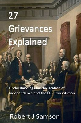 27 Grievances Explained: Understanding Our Declaration of Independence and the U.S. Constitution
