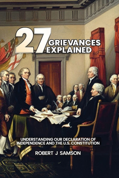 27 Grievances Explained: Understanding Our Declaration of Independence and the U.S. Constitution