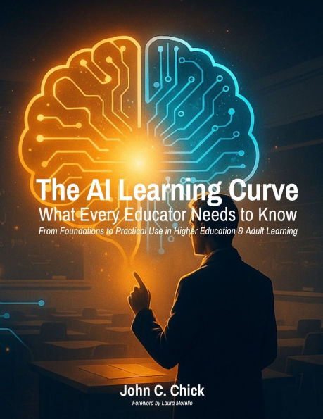 The AI Learning Curve: What Every Educator Needs to Know - From Foundations Practical Use Higher Education & Adult