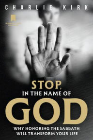 Title: Stop, in the Name of God: Why Honoring the Sabbath Will Transform Your Life, Author: Charlie Kirk
