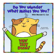 Title: Yay Yay DNA! Do You Wonder What Makes You You? With Mendel G. Cat, Author: Mark a Hicks