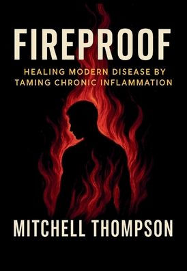 Fireproof: Healing Modern Disease By Taming Chronic Inflammation