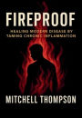 Fireproof: Healing Modern Disease By Taming Chronic Inflammation