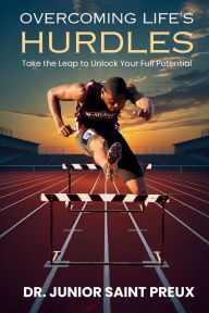 Title: Overcoming Life's Hurdles: Take the Leap to Unlock Your Full Potential, Author: Dr. Roderick Cunningham
