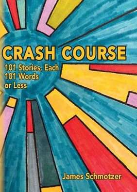 Crash Course: 101 Stories, Each 101 Words or Less