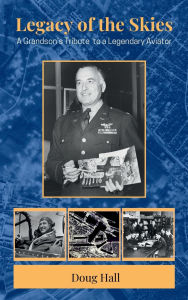 Title: Legacy of the Skies: A Grandson's Tribute to a Legendary Aviator, Author: Doug Hall