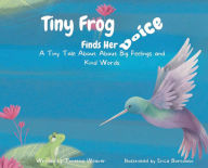 Title: Tiny Frog Finds Her Voice: A Tiny Tale About Big Feelings and Kind Words, Author: Tonetta Weaver