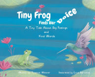 Title: Tiny Frog Finds Her Voice: A Tiny Tale About Big Feelings and Kind Words, Author: Tonetta Weaver