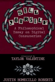 Title: Sell Yourself: A Philosophical Essay on Digital Consumerism, Author: Justin Roberts