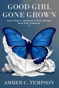 Title: Good Girl Gone Grown: From Youth to Adulthood: A Poetic Journey, Author: Amber Tempson