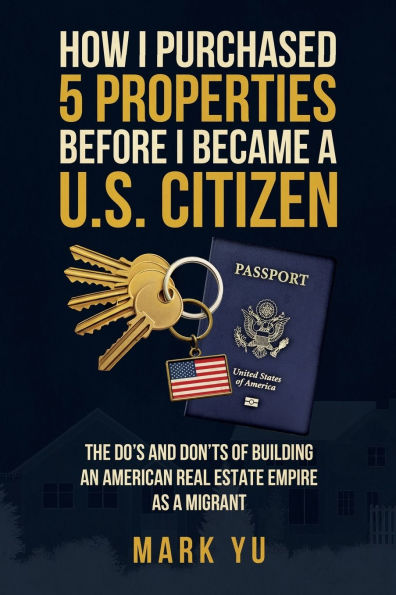How I Bought Five Properties Before Becoming a U.S. Citizen: The do's and don'ts of building an American real estate empire as millennial migrant