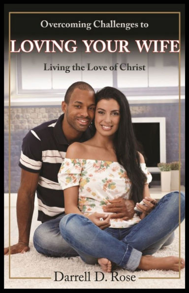 Overcoming Challenges to Loving Your Wife: Living the Love of Christ