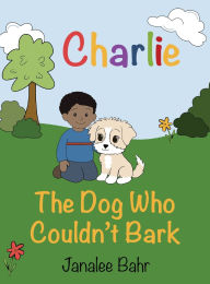 Title: Charlie: The Dog Who Couldn't Bark, Author: Janalee Bahr