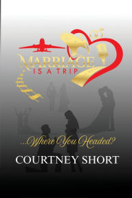 Title: Marriage Is A Trip! Where You Headed?, Author: Courtney Short