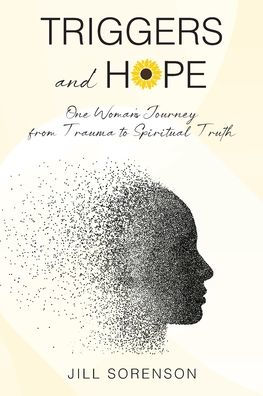 Triggers and Hope: One Woman's Journey from Trauma to Spiritual Truth