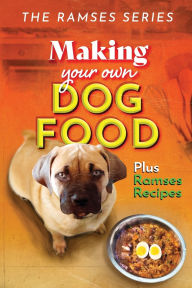 Title: Making Your Own Dog Food - Plus Ramses Recipes: Compiled with Scientific Guidance and Common Sense, Author: Joseph Wharram