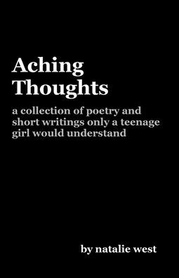 Aching Thoughts: a collection of poetry and short writings only a teenage girl would understand