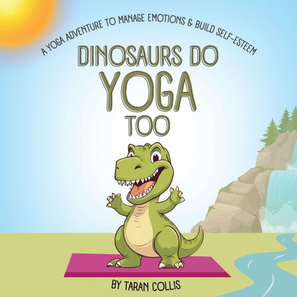Dinosaurs Do Yoga Too: A Yoga Adventure to Manage Emotions and Build Self-Esteem