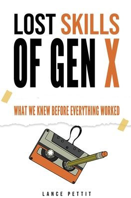 Lost Skills of Gen X: What We Knew Before Everything Worked