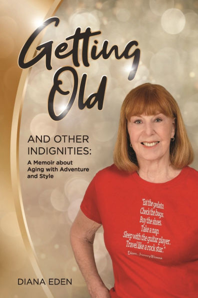 Getting Old and Other Indignities: A Memoir of Aging with Adventure and Style
